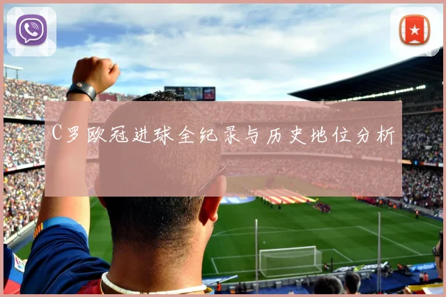 C罗欧冠进球全纪录与历史地位分析